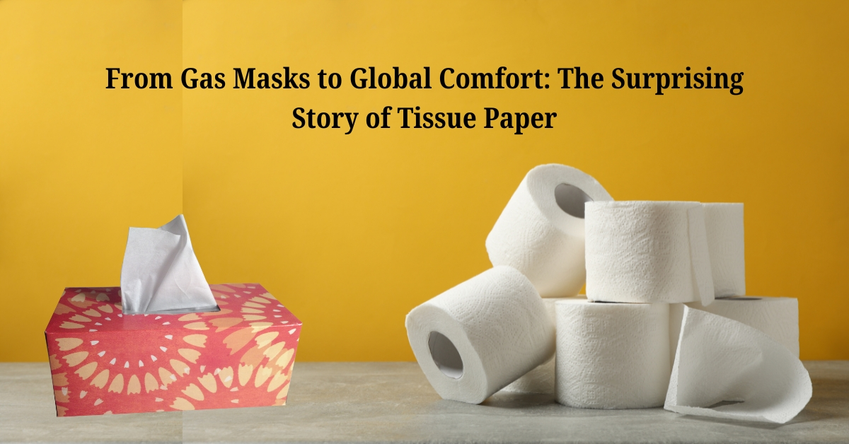 From Gas Masks to Global Comfort: The Surprising Story of Tissue Paper