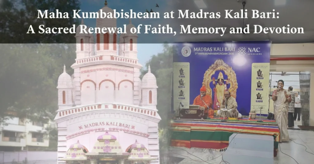 Maha Kumbabishekam at Madras Kali Bari: A Sacred Renewal of Faith, Memory, and Devotion